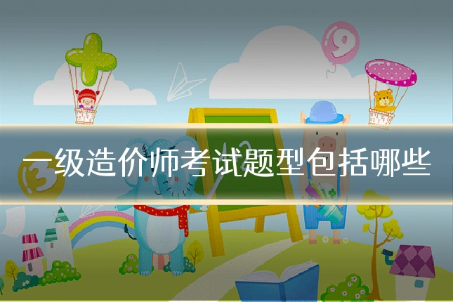 一级造价师考试题型包括哪些