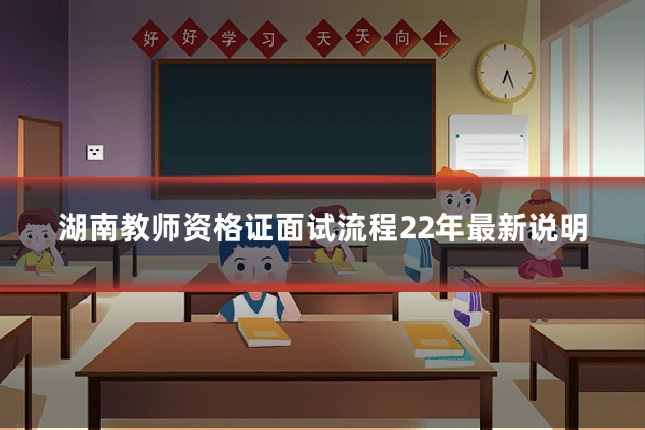 湖南教师资格证面试流程22年最新说明
