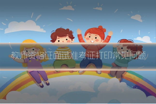 教师资格证面试准考证打印常见问题