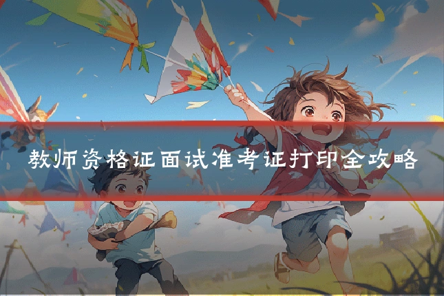 教师资格证面试准考证打印全攻略