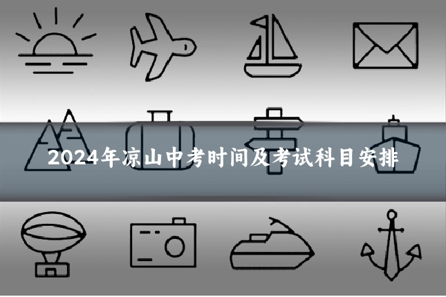 2024年凉山中考时间及考试科目安排