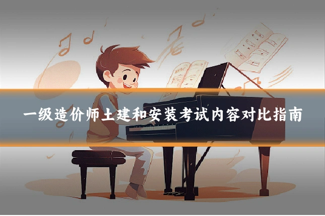 一级造价师土建和安装考试内容对比指南