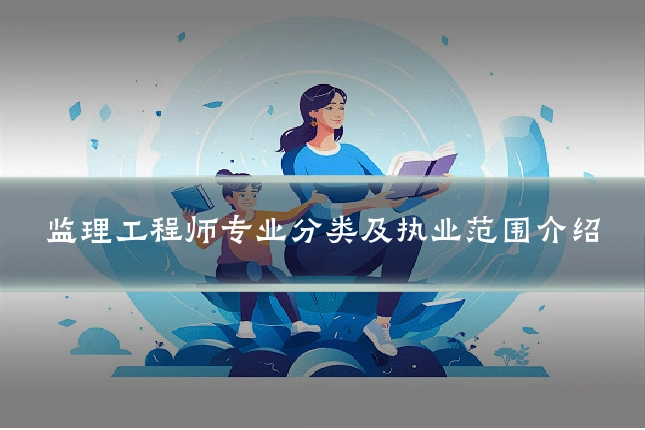 监理工程师专业分类及执业范围介绍
