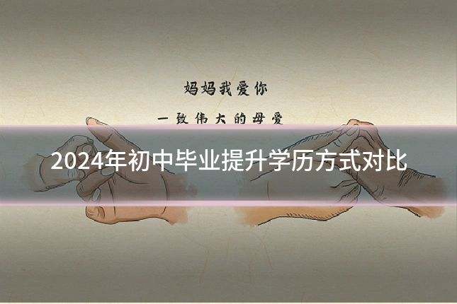 2024年初中毕业提升学历方式对比