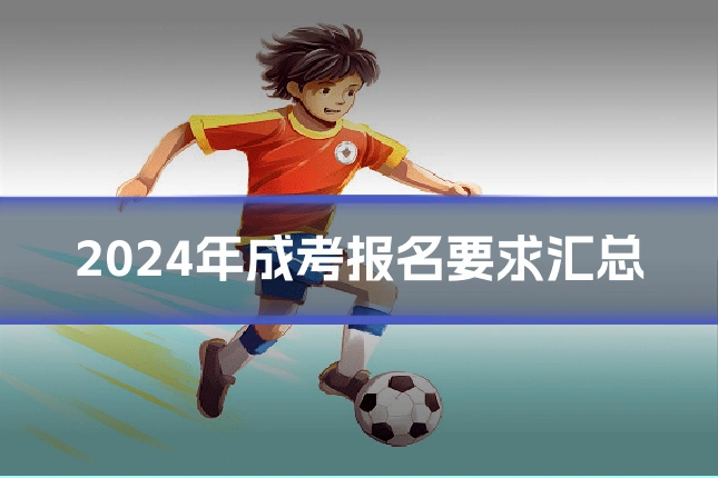 2024年成考报名要求汇总