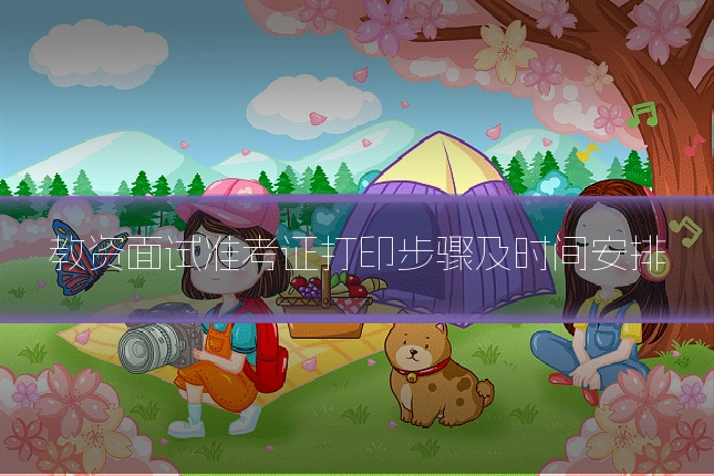 教资面试准考证打印步骤及时间安排