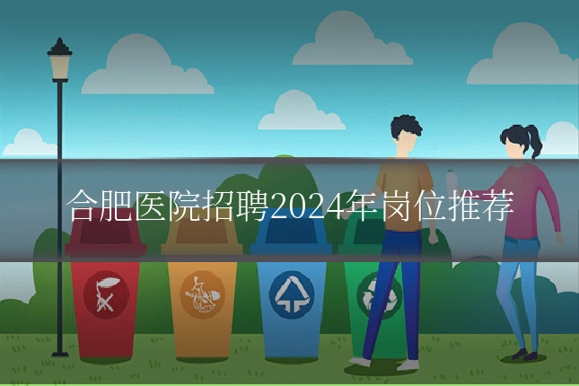 合肥医院招聘2024年岗位推荐