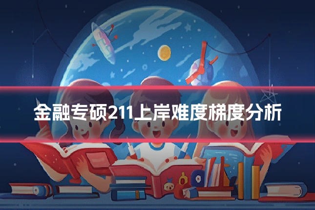金融专硕211上岸难度梯度分析