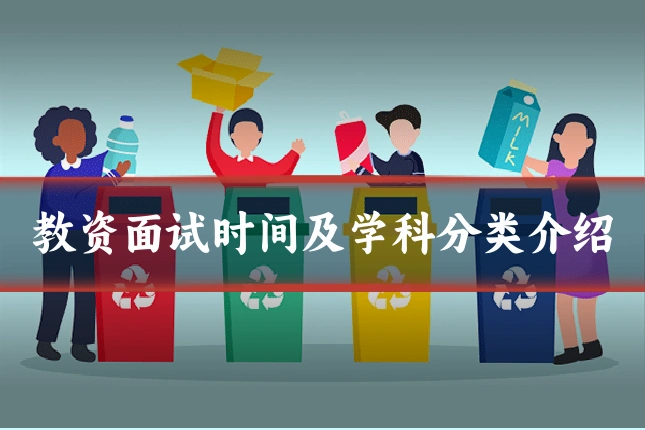 教资面试时间及学科分类介绍