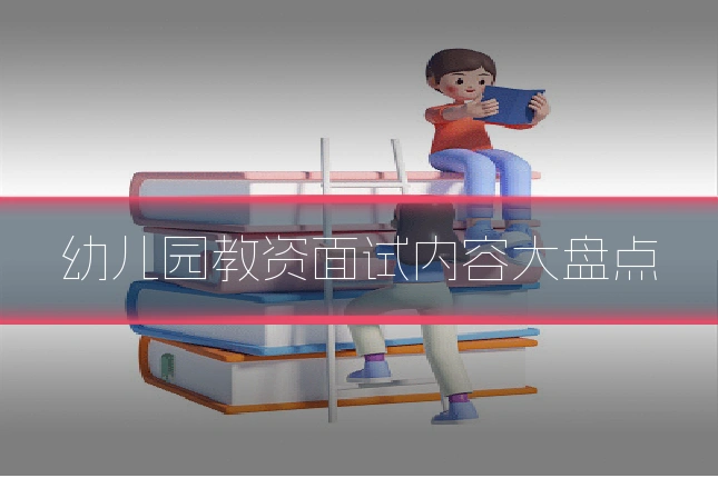 幼儿园教资面试内容大盘点