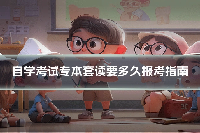 自学考试专本套读要多久报考指南