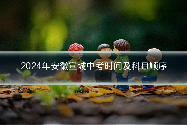 2024年安徽宣城中考时间及科目顺序