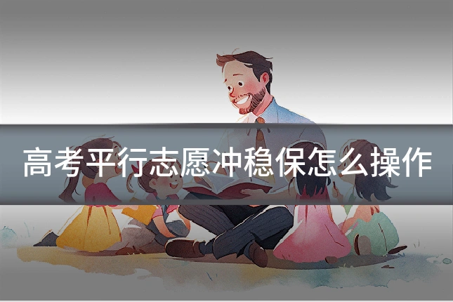 高考平行志愿冲稳保怎么操作