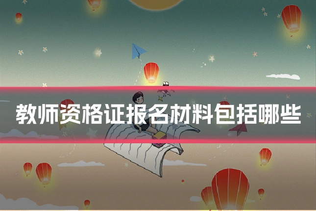 教师资格证报名材料包括哪些
