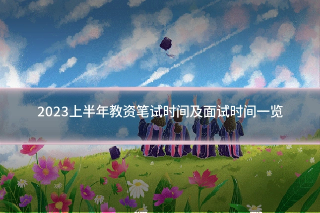 2023上半年教资笔试时间及面试时间一览