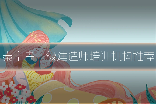 秦皇岛二级建造师培训机构推荐