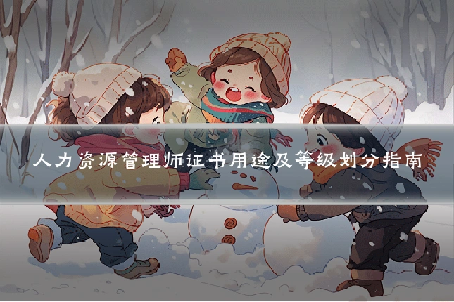 人力资源管理师证书用途及等级划分指南