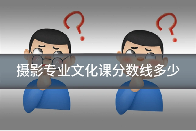 摄影专业文化课分数线多少
