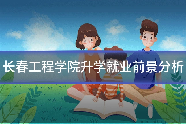 长春工程学院升学就业前景分析
