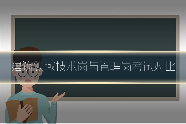 建筑领域技术岗与管理岗考试对比