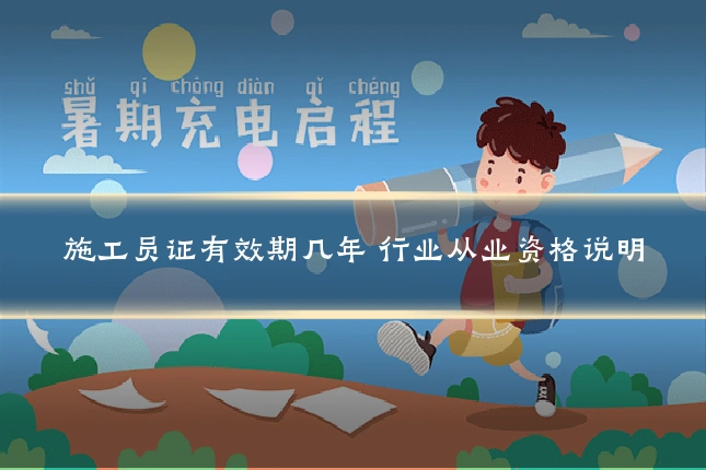 施工员证有效期几年 行业从业资格说明
