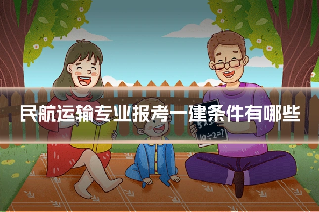 民航运输专业报考一建条件有哪些