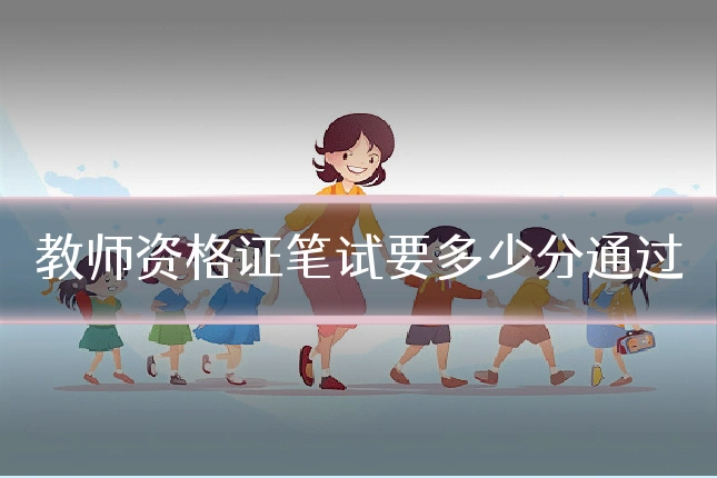 教师资格证笔试要多少分通过