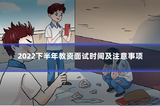 2022下半年教资面试时间及注意事项