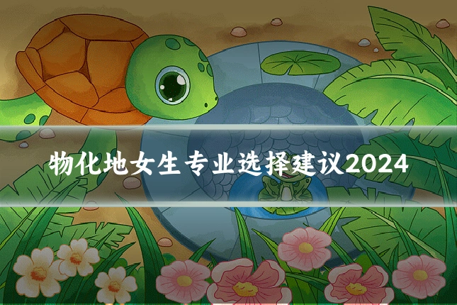 物化地女生专业选择建议2024