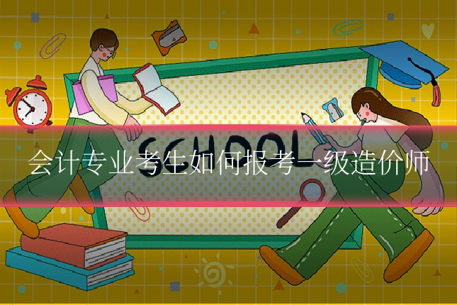 会计专业考生如何报考一级造价师