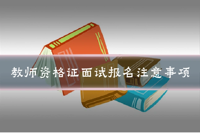 教师资格证面试报名注意事项
