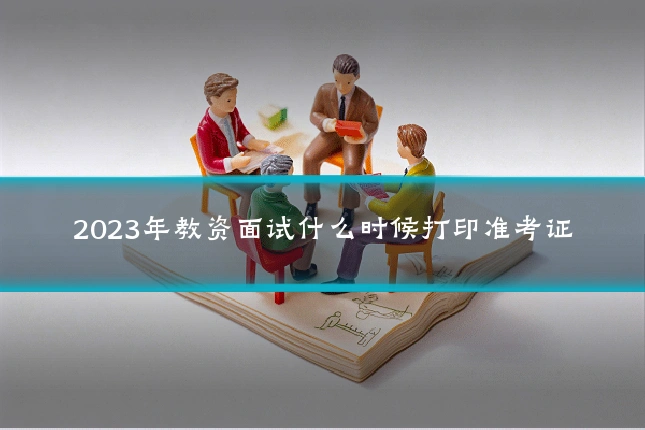 2023年教资面试什么时候打印准考证