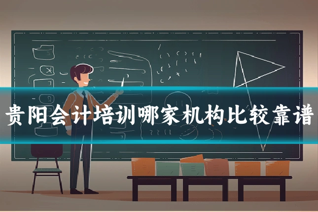 贵阳会计培训哪家机构比较靠谱