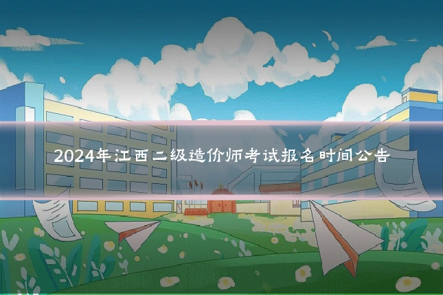 2024年江西二级造价师考试报名时间公告