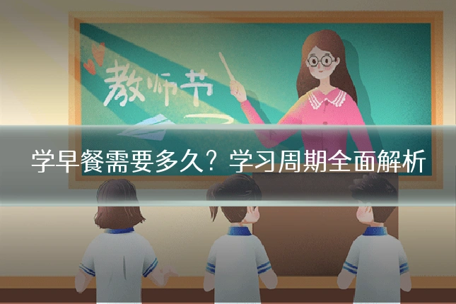 学早餐需要多久?学习周期全面解析