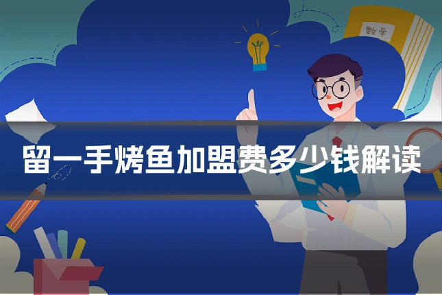 留一手烤鱼加盟费多少钱解读