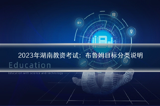 2023年湖南教资考试：布鲁姆目标分类说明