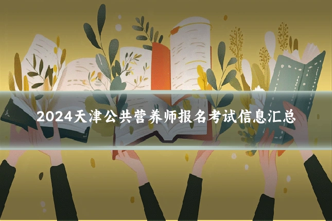 2024天津公共营养师报名考试信息汇总