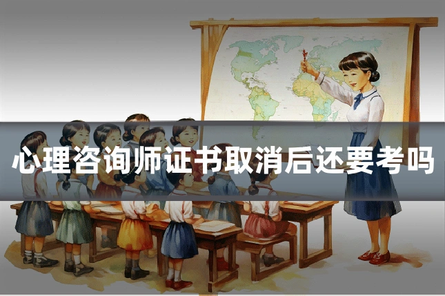 心理咨询师证书取消后还要考吗