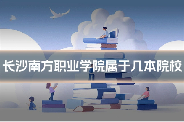 长沙南方职业学院属于几本院校