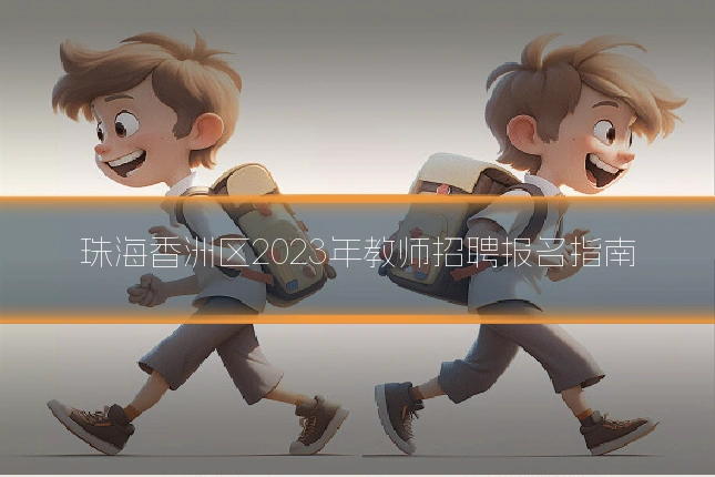 珠海香洲区2023年教师招聘报名指南