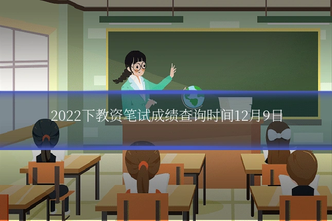 2022下教资笔试成绩查询时间12月9日