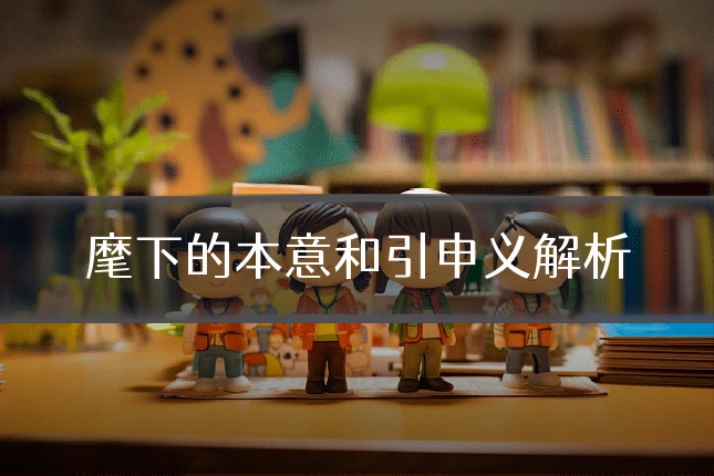 麾下的本意和引申义解析