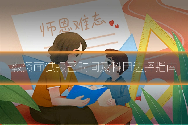教资面试报名时间及科目选择指南