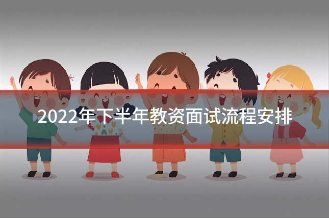 2022年下半年教资面试流程安排