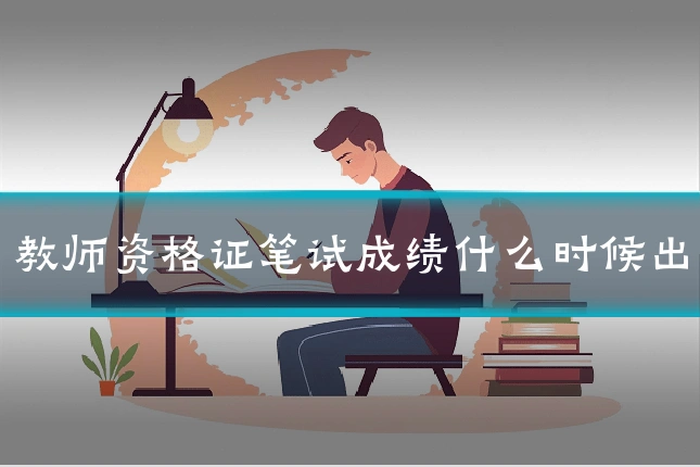 教师资格证笔试成绩什么时候出