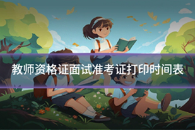 教师资格证面试准考证打印时间表
