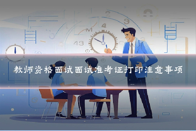 教师资格面试面试准考证打印注意事项