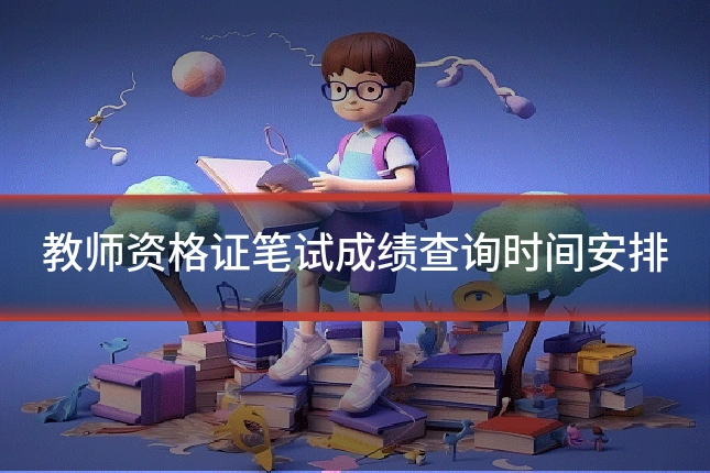 教师资格证笔试成绩查询时间安排