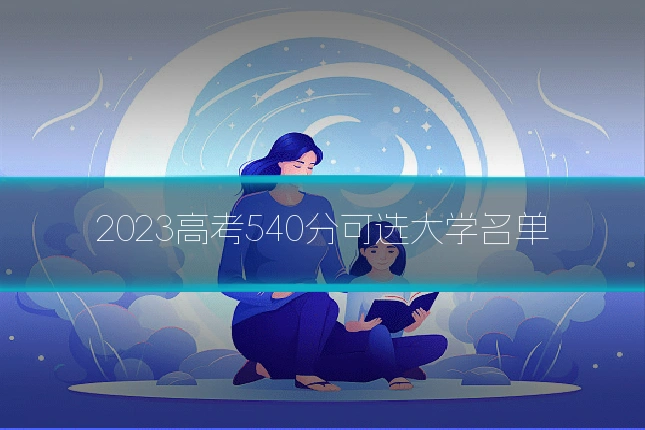 2023高考540分可选大学名单